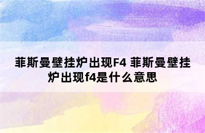 菲斯曼壁挂炉出现F4 菲斯曼壁挂炉出现f4是什么意思